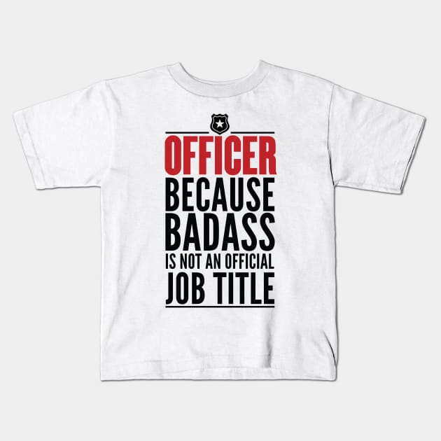 Officer Because Badass Is Not An Official Title Kids T-Shirt by GraphicsGarageProject